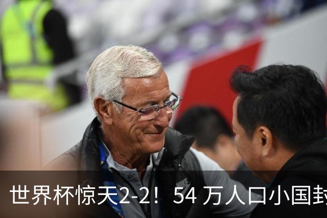 世界杯惊天2-2！54 万人口小国封神，逼平两大冠军戳中国足遗憾