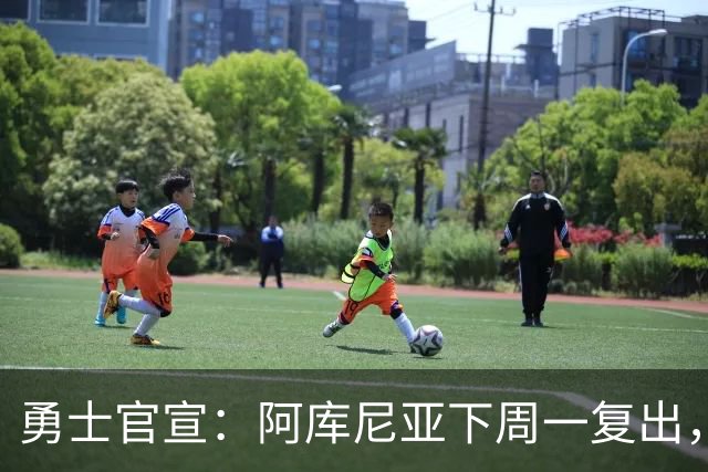 勇士官宣：阿库尼亚下周一复出，6月伤退后首次回归