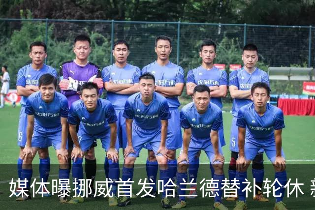媒体曝挪威首发哈兰德替补轮休 新双骄大战无缘上演？
