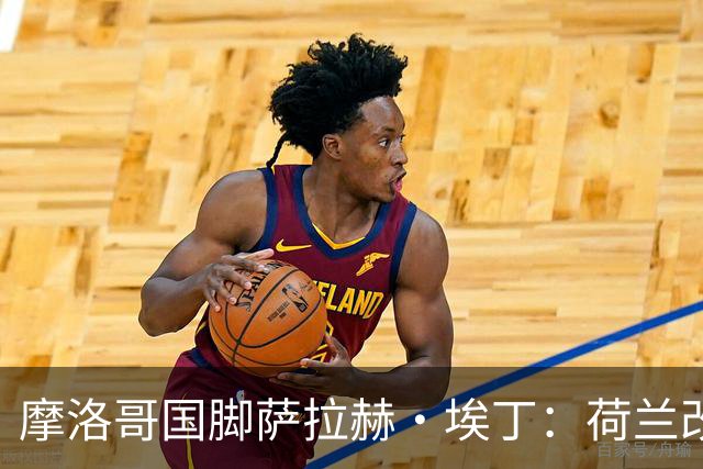 摩洛哥国脚萨拉赫·埃丁：荷兰改踢五后卫，这确实是谁也没想到的