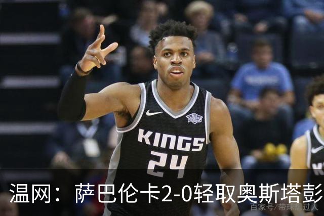 温网：萨巴伦卡2-0轻取奥斯塔彭科 大坂直美高芙进16强