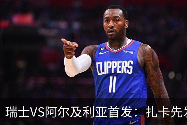 瑞士VS阿尔及利亚首发：扎卡先发 齐达内之子出战