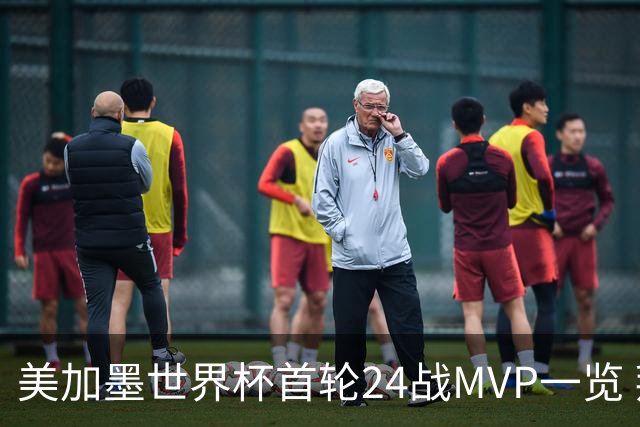 美加墨世界杯首轮24战MVP一览 拜仁三叉戟满满全肯定
