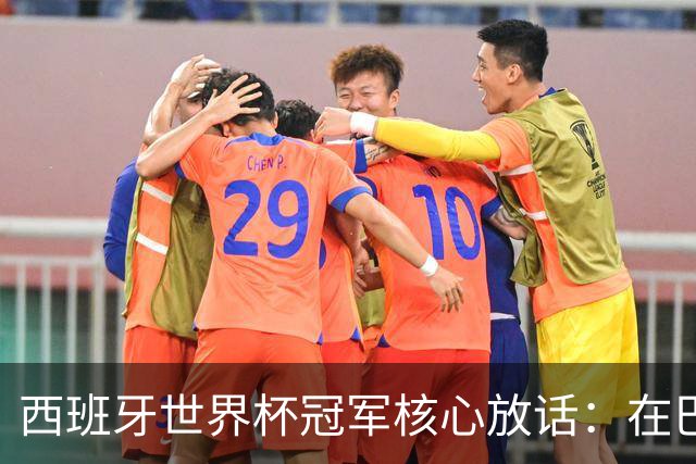 西班牙世界杯冠军核心放话：在巴萨的目标是赢下一切