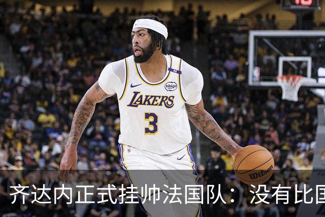 齐达内正式挂帅法国队：没有比国家队更伟大的了